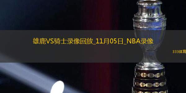 2024年11月5日NBA常規(guī)賽雄鹿vs騎士