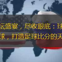 足壇盛宴，盡收眼底：球探探球，打造足球比分的天堂