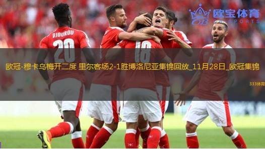 歐冠-穆卡烏梅開二度里爾客場(chǎng)2-1勝博洛尼亞