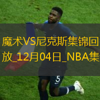 12月04日NBA東部NBA杯A組魔術(shù)-尼克斯精彩鏡頭