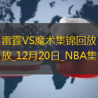 12月20日NBA常規(guī)賽雷霆-魔術(shù)全場(chǎng)集錦戰(zhàn)報(bào)統(tǒng)計(jì)