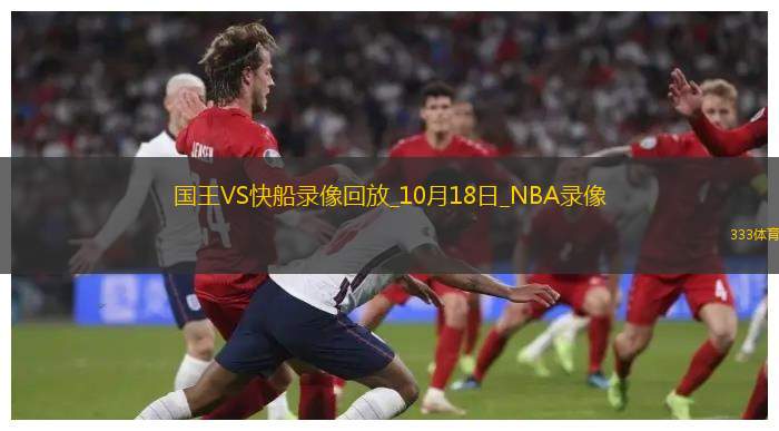 2024年10月18日NBA季前賽國(guó)王vs快船