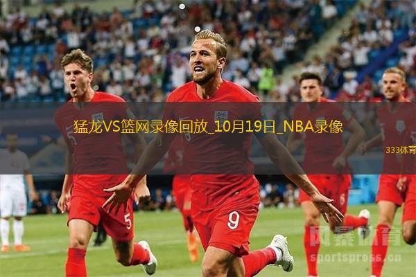 2024年10月19日NBA季前賽猛龍vs籃網(wǎng)