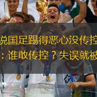 球迷說國足踢得惡心沒傳控，毛劍卿：誰敢傳控？失誤就被網(wǎng)暴