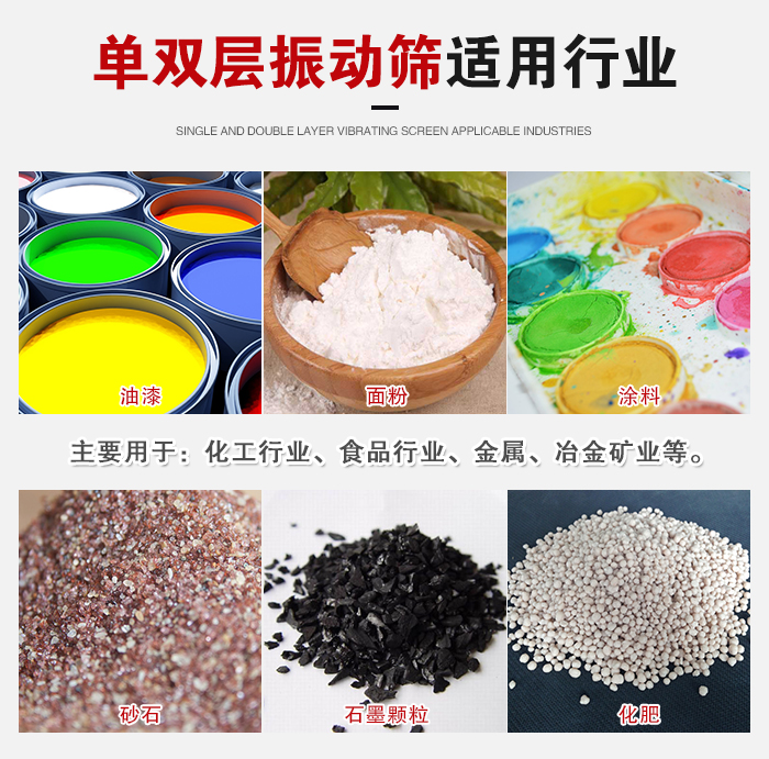 單雙層振動篩適用行業(yè)：主要用于：化工行業(yè)，食品行業(yè)，金屬，冶金礦業(yè)等。
