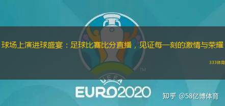 球場上演進球盛宴：足球比賽比分直播，見證每一刻的激情與榮耀