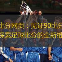 足球比分網(wǎng)頁(yè)：見證90比分奇跡，探索足球比分的全新維度